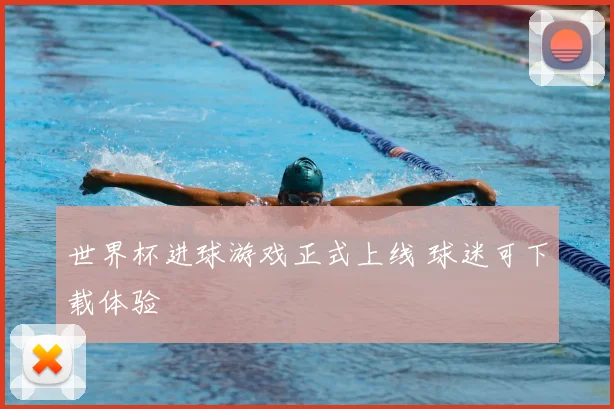 世界杯进球游戏正式上线 球迷可下载体验