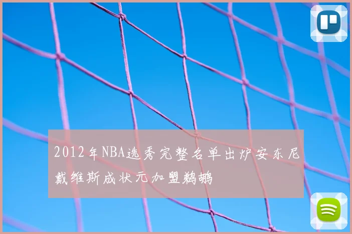 2012年NBA选秀完整名单出炉安东尼戴维斯成状元加盟鹈鹕