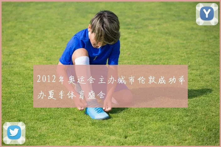 2012年奥运会主办城市伦敦成功举办夏季体育盛会